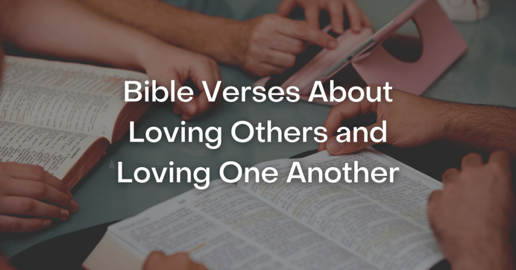 45 Bible Verses About Loving Others and Loving One Another